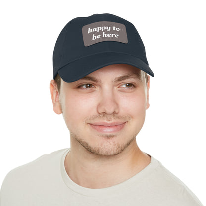 CAPtastic Collection- Happy To Be Here Dad Hat with Leather Patch (Rectangle)