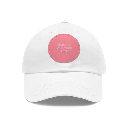 CAPtastic Collection- Judge Me When You're Perfect Dad Hat with Leather Patch (Round)