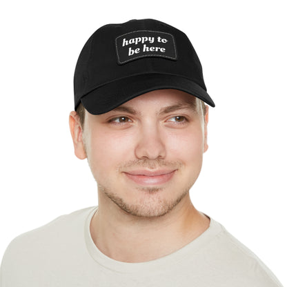 CAPtastic Collection- Happy To Be Here Dad Hat with Leather Patch (Rectangle)