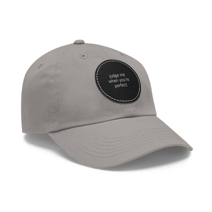 CAPtastic Collection- Judge Me When You're Perfect Dad Hat with Leather Patch (Round)