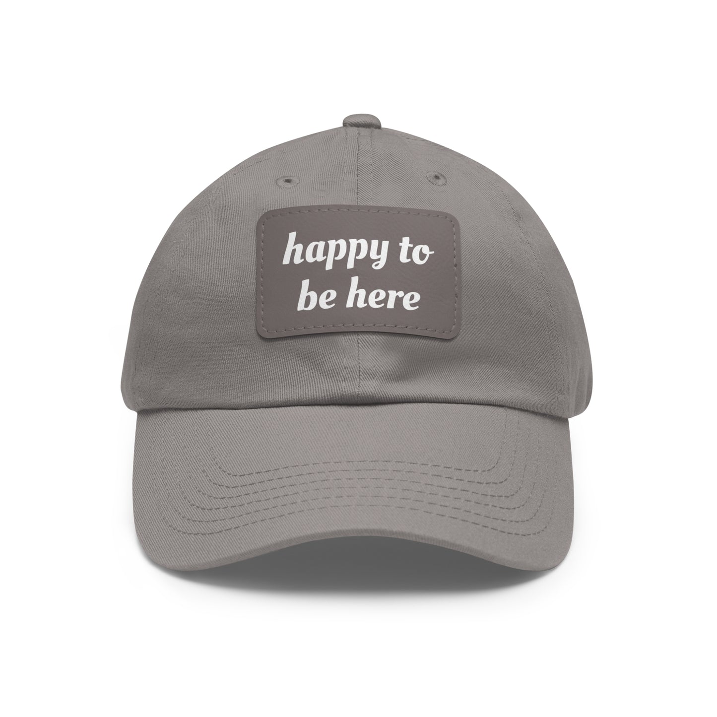 CAPtastic Collection- Happy To Be Here Dad Hat with Leather Patch (Rectangle)