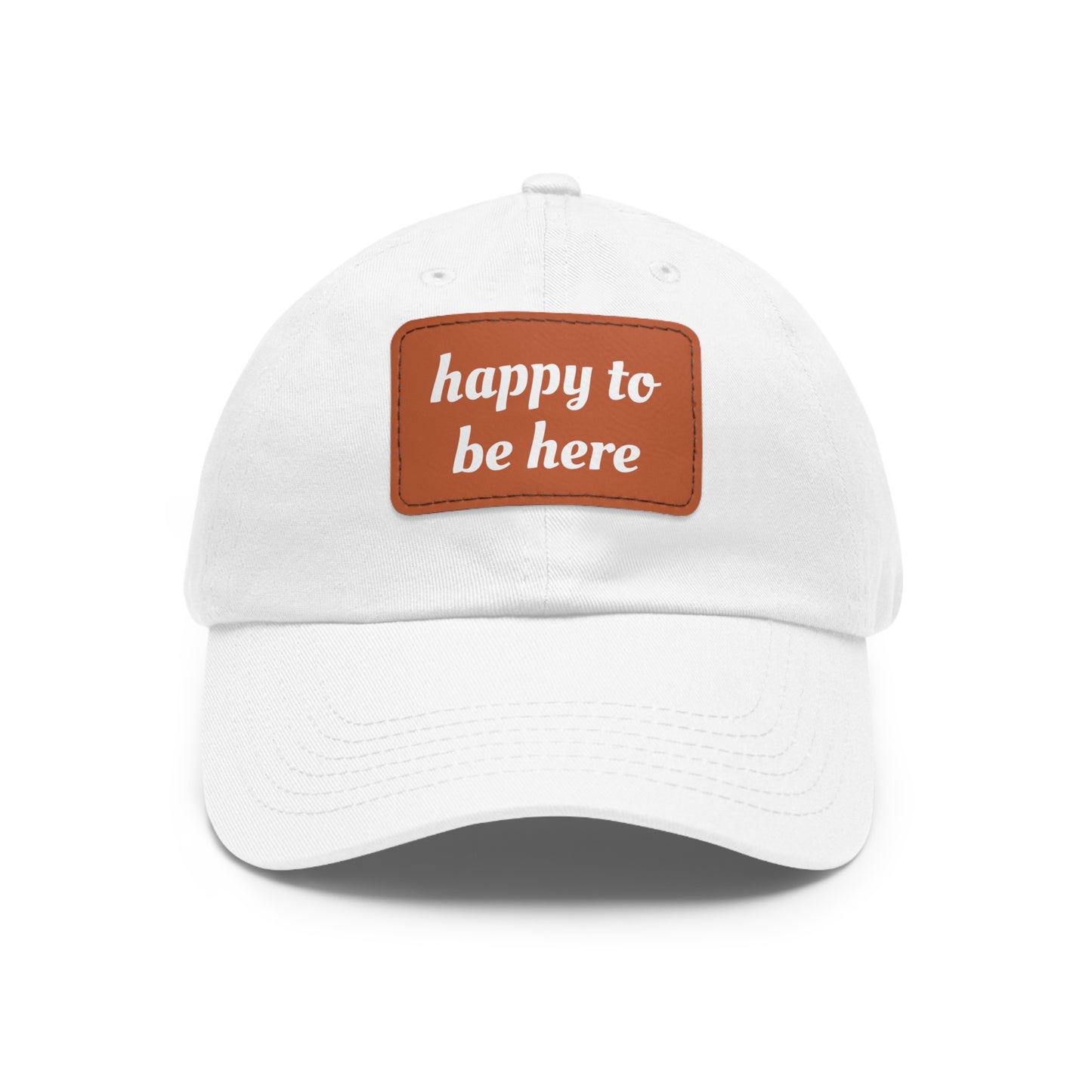 CAPtastic Collection- Happy To Be Here Dad Hat with Leather Patch (Rectangle)