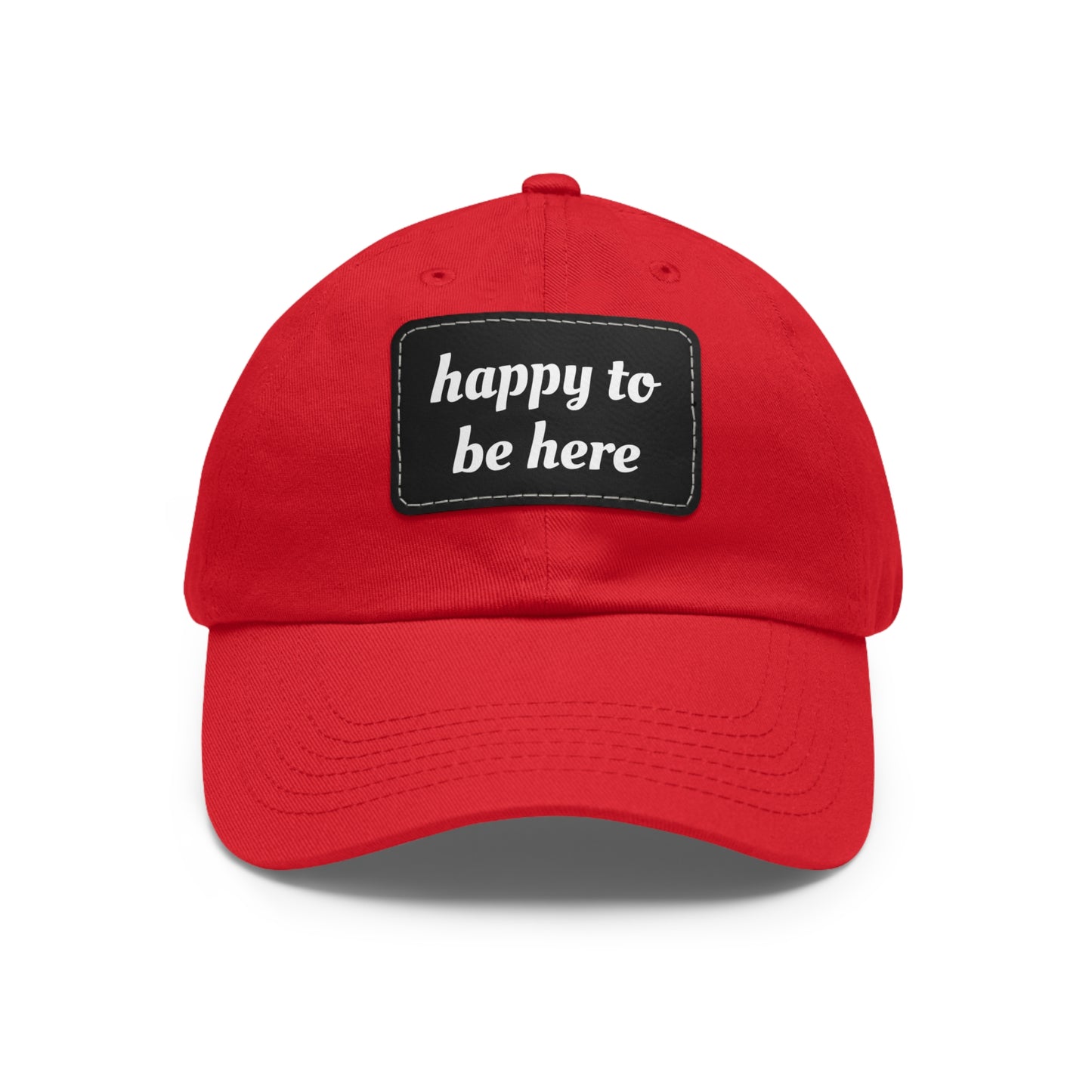 CAPtastic Collection- Happy To Be Here Dad Hat with Leather Patch (Rectangle)