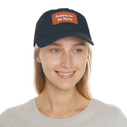 CAPtastic Collection- Happy To Be Here Dad Hat with Leather Patch (Rectangle)