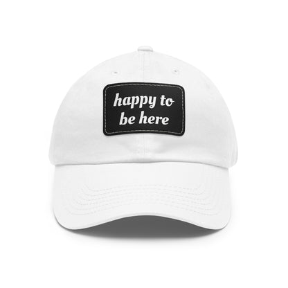 CAPtastic Collection- Happy To Be Here Dad Hat with Leather Patch (Rectangle)