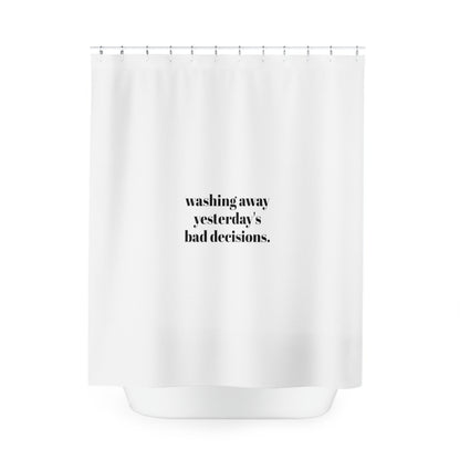 Bed, Bath and Beauty Collection- Washing Away Yesterday's Bad Decisions Polyester Shower Curtain