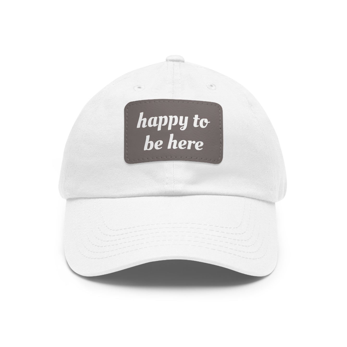 CAPtastic Collection- Happy To Be Here Dad Hat with Leather Patch (Rectangle)