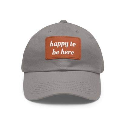 CAPtastic Collection- Happy To Be Here Dad Hat with Leather Patch (Rectangle)