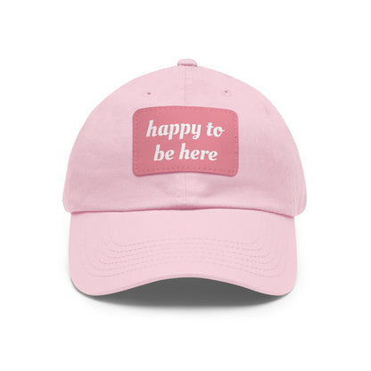 CAPtastic Collection- Happy To Be Here Dad Hat with Leather Patch (Rectangle)