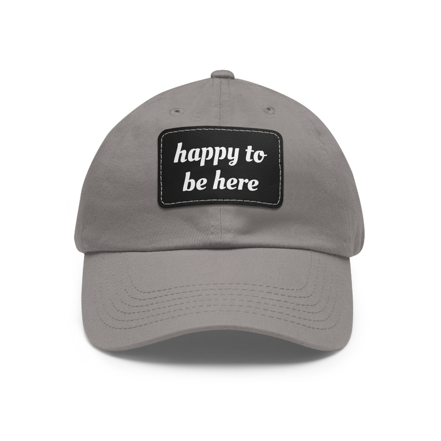 CAPtastic Collection- Happy To Be Here Dad Hat with Leather Patch (Rectangle)